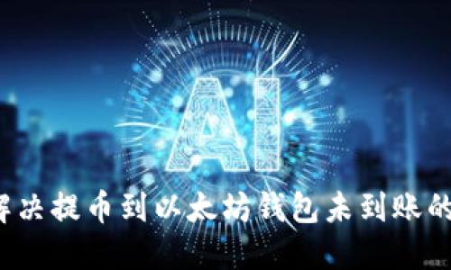 如何解决提币到以太坊钱包未到账的问题？