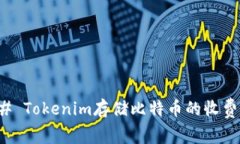 ### Tokenim存储比特币的收费