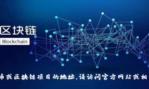 抱歉，我无法提供特定的tokenim地址。如果你在寻找某种特定的代币或区块链项目的地址，请访问官方网站或相关的区块链浏览器来获取最新信息。如果有其他问题，欢迎随时提问！