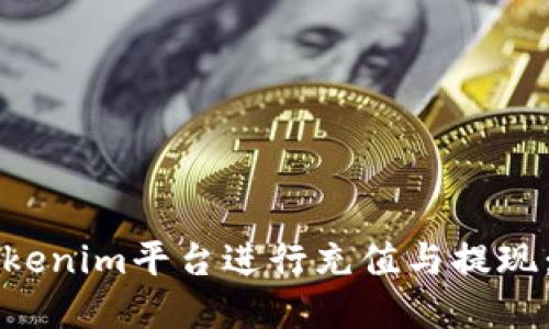 如何在Tokenim平台进行充值与提现：全面指南