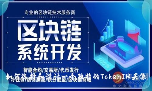 如何选择和设计一个独特的TokenIM头像