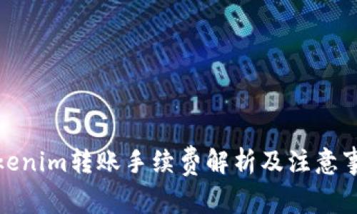 Tokenim转账手续费解析及注意事项