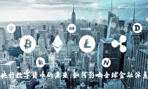 央行数字货币的未来：如何影响全球金融体系