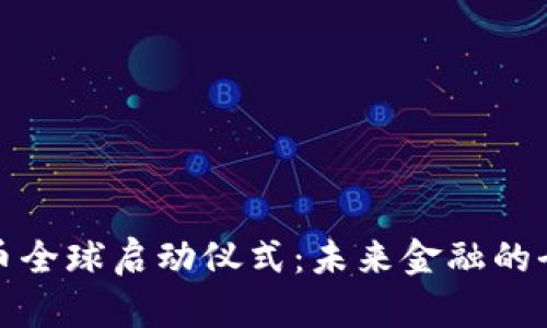 数字货币全球启动仪式：未来金融的全新纪元