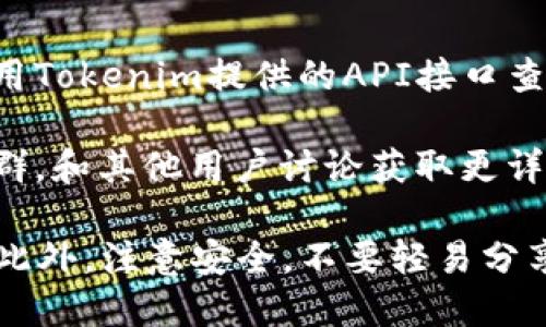 可以查询Tokenim上加密货币的全名，具体步骤如下：

1. **访问Tokenim网站**：进入Tokenim的官方网站，通常在主页上会有登录或注册的选项。
   
2. **搜索功能**：在首页或币种列表中，可以通过搜索框输入你想查询的代币简称（Token的符号），如“BTC”、“ETH”等。

3. **币种详情**：点击你查询的代币，会跳转到该币种的详细页面，其中通常会包括：
   - 币的全名
   - 市场表现（如价格、交易量等）
   - 相关信息（项目背景、白皮书链接等）

4. **使用API**：如果你是开发者，也可以使用Tokenim提供的API接口查询代币的详细信息。

5. **社区和讨论群**：加入相关社区或讨论群，和其他用户讨论获取更详细信息。

确保访问官方网站，以防获取不准确的信息。此外，注意安全，不要轻易分享个人信息。