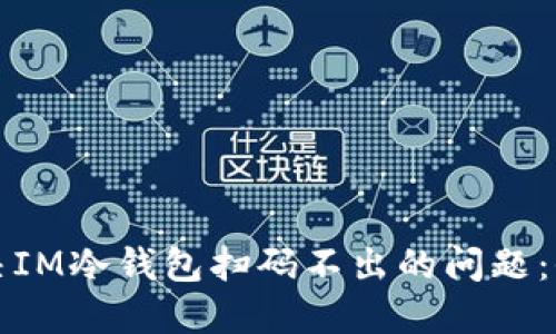 如何解决IM冷钱包扫码不出的问题：全面指南