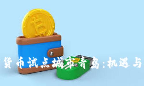 数字货币试点城市青岛：机遇与挑战