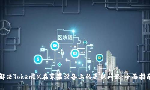 解决TokenIM在苹果设备上的更新问题：全面指南