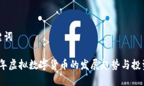 和关键词

2022年虚拟数字货币的发展趋势与投资机会