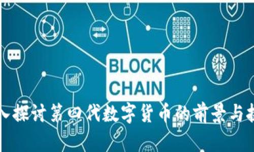 深入探讨第四代数字货币的前景与挑战