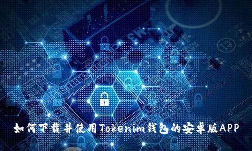 如何下载并使用Tokenim钱包的安卓版APP