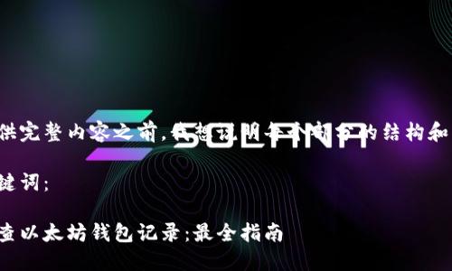 在提供完整内容之前，我想说明每个部分的结构和要点：

和关键词：

如何查以太坊钱包记录：最全指南
