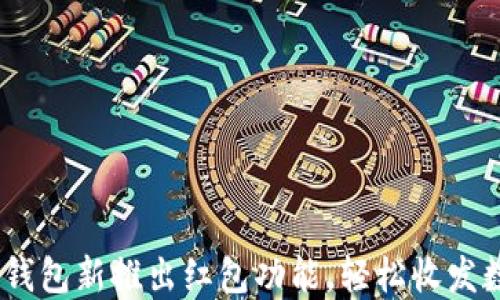 
Tokenim钱包新推出红包功能，轻松收发数字资产！