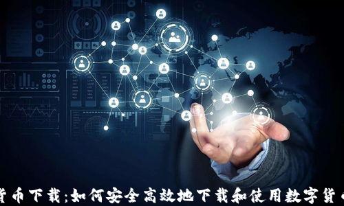 
数字货币下载：如何安全高效地下载和使用数字货币应用