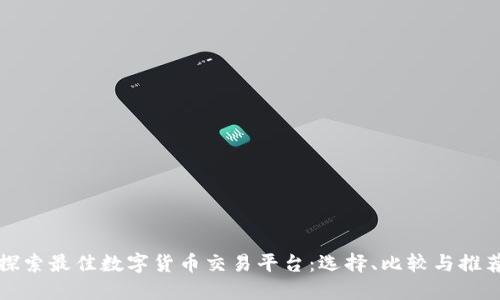 探索最佳数字货币交易平台：选择、比较与推荐
