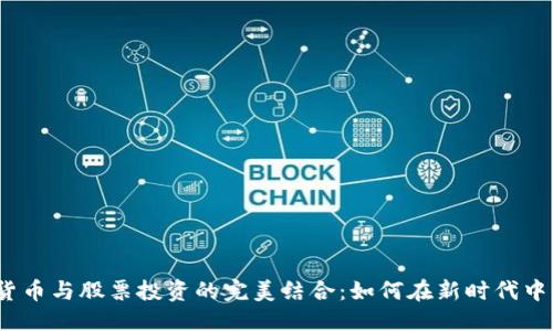 优质
数字货币与股票投资的完美结合：如何在新时代中获利?