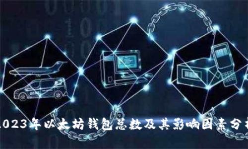 2023年以太坊钱包总数及其影响因素分析