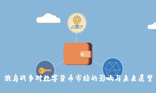 俄乌战争对数字货币市场的影响与未来展望