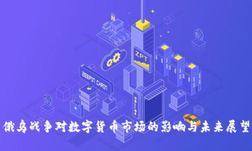俄乌战争对数字货币市场的影响与未来展望