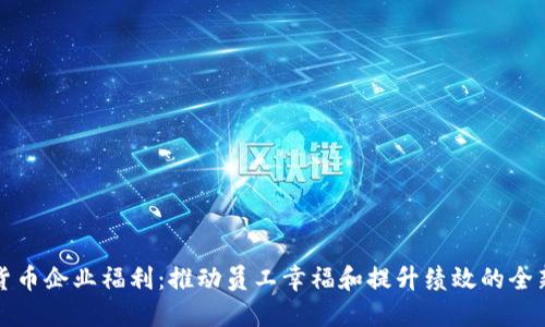 数字货币企业福利：推动员工幸福和提升绩效的全新方式
